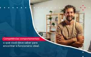 Competencias Comportamntais O Que Voce Deve Saber Para Encontrar O Funcionario Ideal Organização Contábil Lawini - Porto BPO | Terceirização Financeira em Porto Alegre