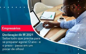 Declaracao De Ir 2021 Saiba Tudo Que Precisa Para Se Preparar Agora O Ano E O Prazo Passa Em Um Piscar De Olhos 1 Organização Contábil Lawini - Porto BPO | Terceirização Financeira em Porto Alegre