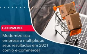 Modernize Sua Empresa E Multiplique Seus Resultados Em 2021 Com O E Commerce Organização Contábil Lawini - Porto BPO | Terceirização Financeira em Porto Alegre