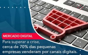 Para Superar A Crise Cerca De 70 Das Pequenas Empresas Venderam Por Canais Digitais Organização Contábil Lawini - Porto BPO | Terceirização Financeira em Porto Alegre