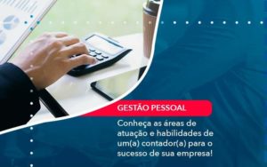 Conheca As Areas De Atuacao E Habilidades De Um A Contador A Para O Sucesso De Sua Empresa 1 Organização Contábil Lawini - Porto BPO | Terceirização Financeira em Porto Alegre