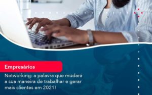 Networking A Palavra Que Mudara A Sua Maneira De Trabalhar E Gerar Mais Clientes Em 202 1 Organização Contábil Lawini - Porto BPO | Terceirização Financeira em Porto Alegre