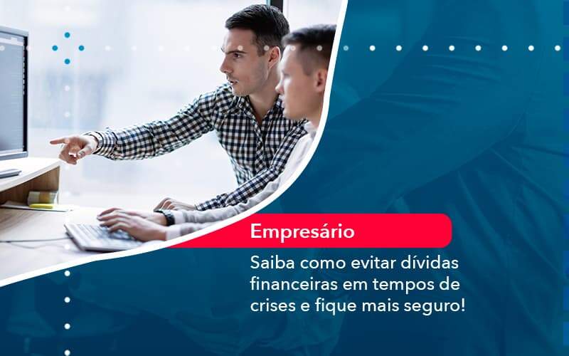 Saiba Como Evitar Dividas Financeiras Em Tempos De Crises E Fique Mais Seguro 1 Organização Contábil Lawini - Porto BPO | Terceirização Financeira em Porto Alegre